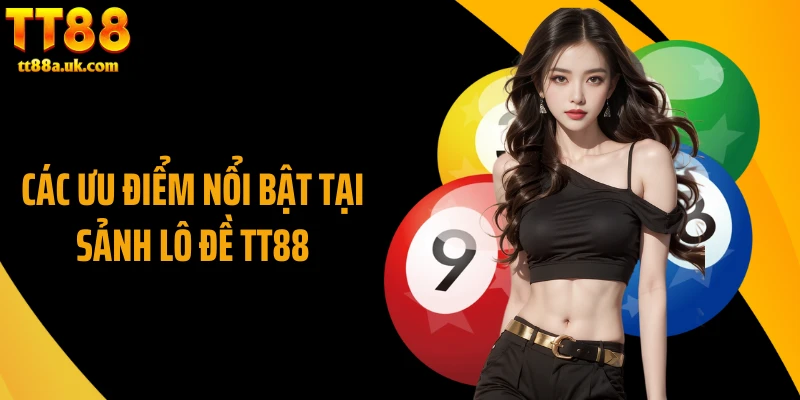 Các ưu điểm nổi bật tại sảnh lô đề TT88