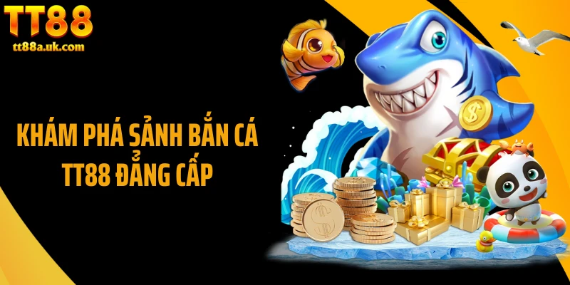 Khám phá sảnh bắn cá TT88 đẳng cấp