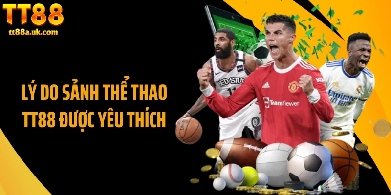 Lý do sảnh thể thao TT88 được yêu thích