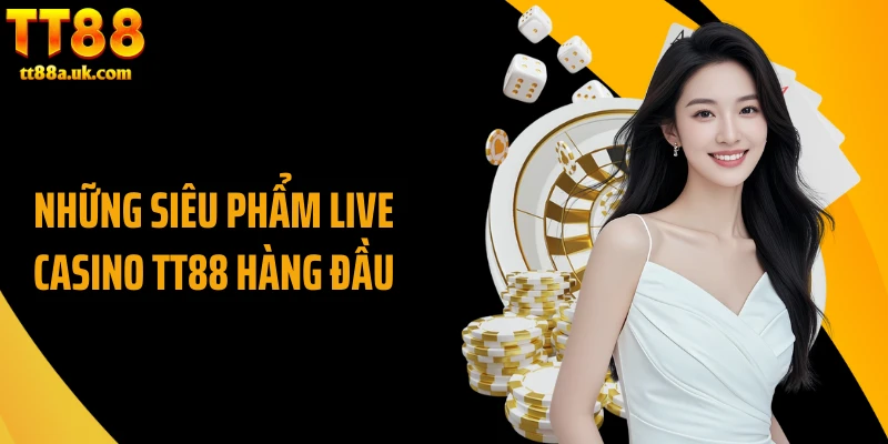 Những siêu phẩm Live Casino TT88 hàng đầu