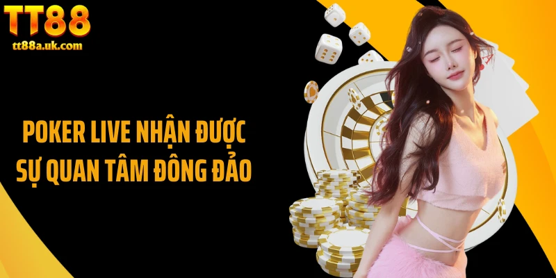 Poker Live nhận được sự quan tâm đông đảo