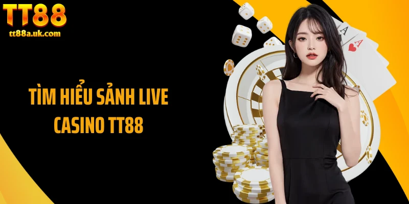 Tìm hiểu sảnh Live Casino TT88