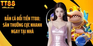 Bắn Cá Đổi Tiền TT88: Săn Thưởng Cực Nhanh Ngay Tại Nhà