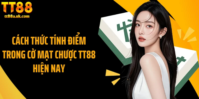 Cách thức tính điểm trong cờ mạt chược TT88 hiện nay