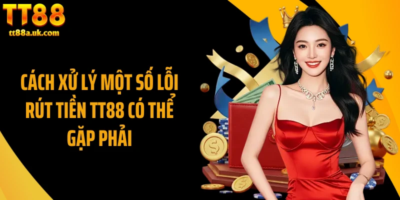 Cách xử lý một số lỗi rút tiền TT88 có thể gặp phải
