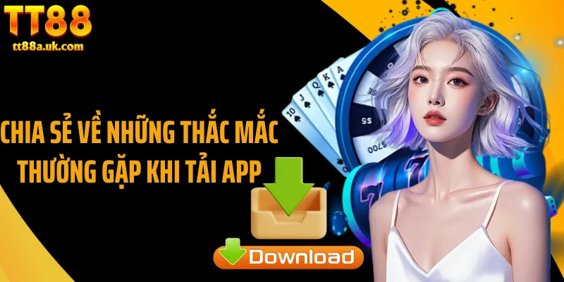 Chia sẻ về những thắc mắc thường gặp khi tải app
