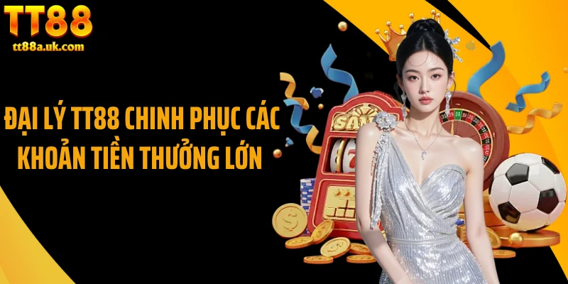 Đại lý TT88 chinh phục các khoản tiền thưởng lớn