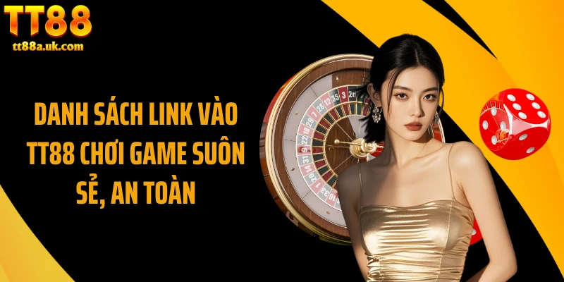 Danh sách link vào TT88 chơi game suôn sẻ, an toàn