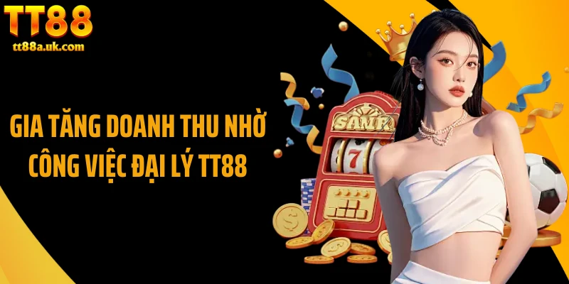 Gia tăng doanh thu nhờ công việc đại lý TT88
