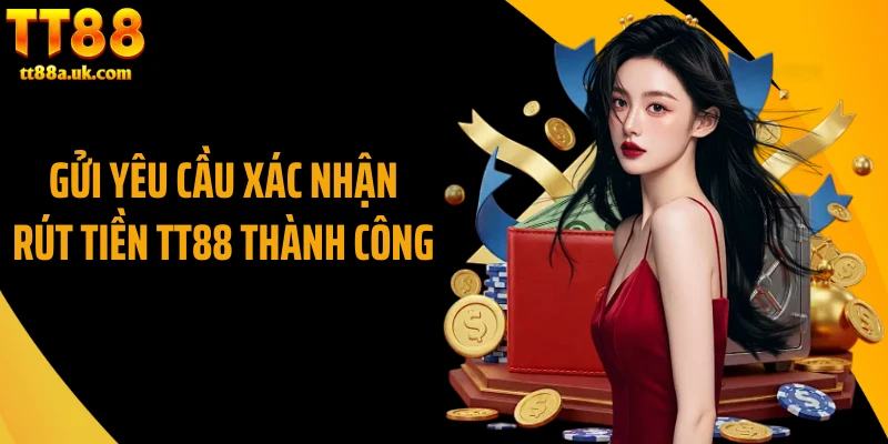 Gửi yêu cầu xác nhận rút tiền TT88 thành công
