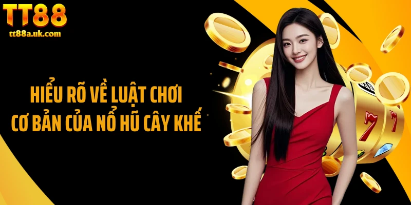 Hiểu rõ về luật chơi cơ bản của nổ hũ cây khế