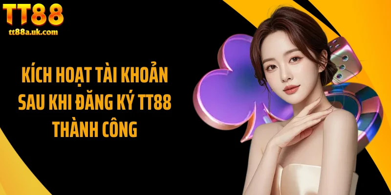 Kích hoạt tài khoản sau khi đăng ký TT88 thành công