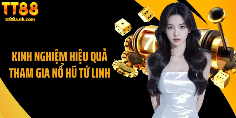 Kinh nghiệm hiệu quả tham gia nổ hũ tứ linh