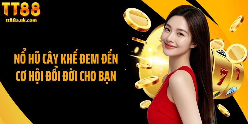 Nổ hũ cây khế đem đến cơ hội đổi đời cho bạn