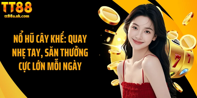Nổ Hũ Cây Khế: Quay Nhẹ Tay, Săn Thưởng Cực Lớn Mỗi Ngày
