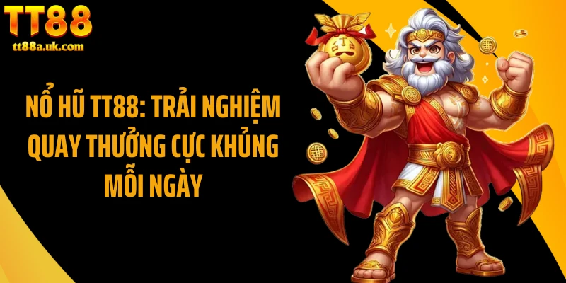 Nổ Hũ TT88: Trải Nghiệm Quay Thưởng Cực Khủng Mỗi Ngày