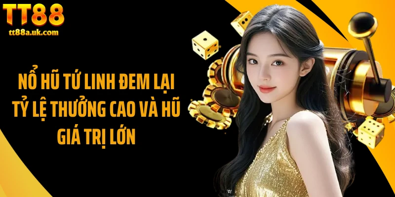 Nổ Hũ Tứ Linh Đem Lại Tỷ Lệ Thưởng Cao Và Hũ Giá Trị Lớn