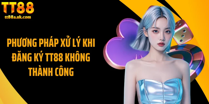 Phương pháp xử lý khi đăng ký TT88 không thành công