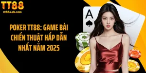 Poker TT88: Game Bài Chiến Thuật Hấp Dẫn Nhất Năm 2025