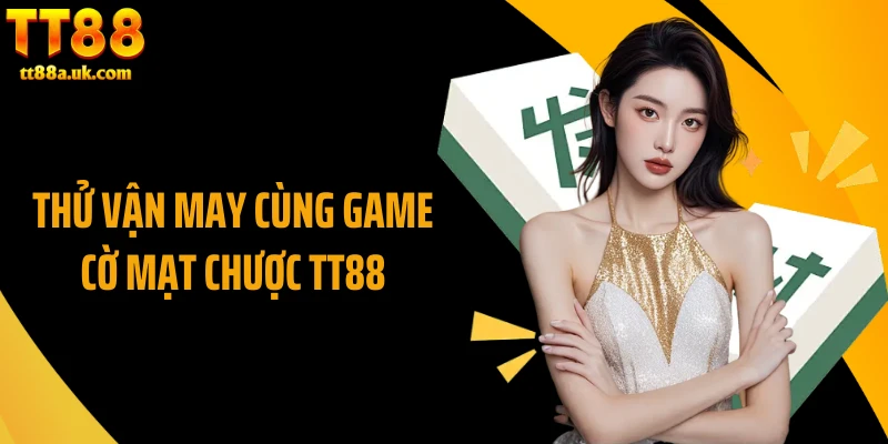 Thử vận may cùng game cờ mạt chược TT88
