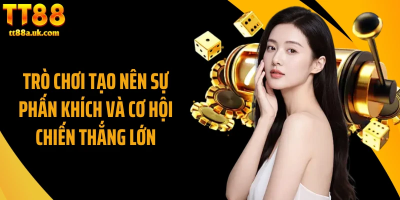 Trò chơi tạo nên sự phấn khích và cơ hội chiến thắng lớn