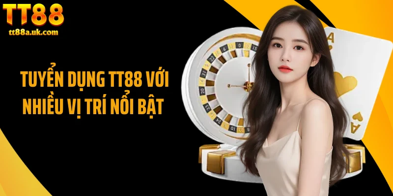 Tuyển dụng TT88 với nhiều vị trí nổi bật