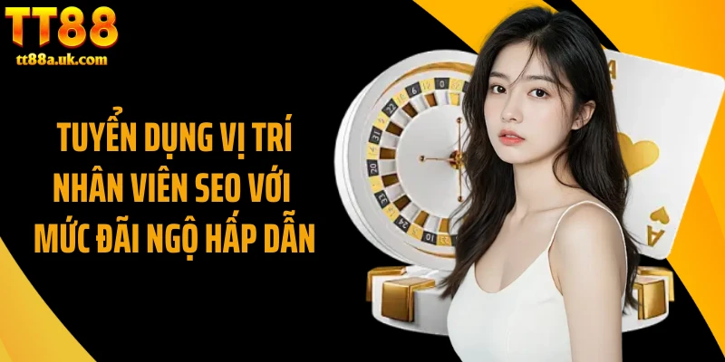 Tuyển dụng vị trí nhân viên SEO với mức đãi ngộ hấp dẫn